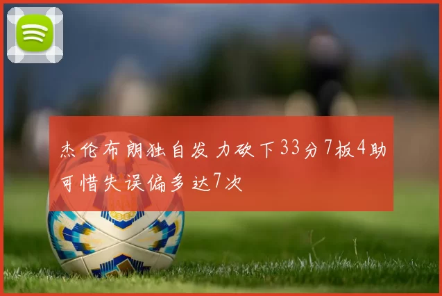 杰伦布朗独自发力砍下33分7板4助可惜失误偏多达7次