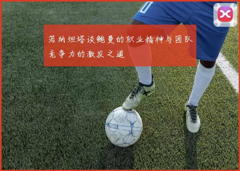 若纳坦塔谈鲍曼的职业精神与团队竞争力的激发之道