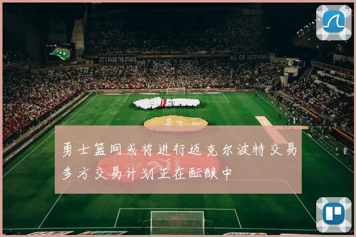 勇士篮网或将进行迈克尔波特交易多方交易计划正在酝酿中